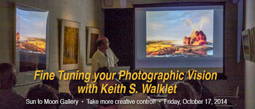 Fine tuning your Photographic Vision Workshop with Keith S. Walklet, at Sun to Moon Gallery